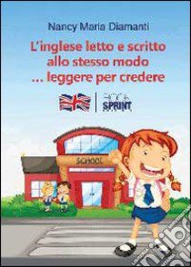 L'inglese letto e scritto allo stesso modo... Leggere per credere libro di Diamanti Nancy Maria