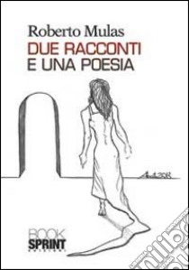 Due racconti e una poesia libro di Mulas Roberto