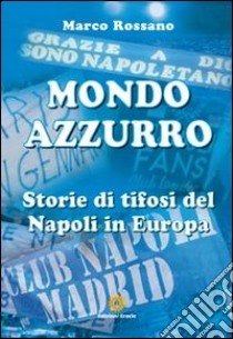 Mondo azzurro. Storie di tifosi del Napoli in Europa libro di Rossano Marco