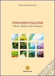 Vincenzo Vallone. Valori e ideali, realtà e fantasia libro di Crecchia Antonio