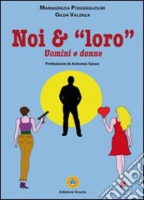 Noi & «loro». Uomini e donne libro di Poggiagliolmi Mariagrazia; Valenza Gilda