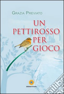 Un pettirosso per gioco libro di Previato Grazia