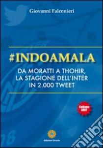 #Indoamala. Da Moratti a Thohir, la stagione dell'Inter in 2000 Tweet libro di Falconieri Giovanni