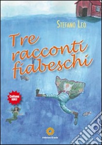 Tre racconti fiabeschi. Ediz. illustrata libro di Leo Stefano