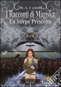 I racconti di Màgiska. La stirpe prescelta libro di Castelli M. A.