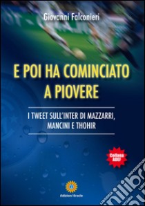 E poi ha cominciato a piovere. I tweet sull'Inter di Mazzarri, Mancini e Thohir libro di Falconieri Giovanni