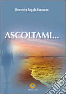 Ascoltami... libro di Angelo-Comneno Simonetta