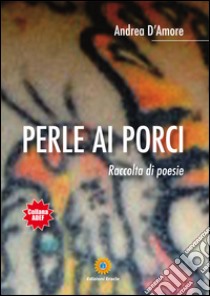 Perle ai porci libro di D'Amore Andrea