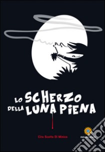 Lo scherzo della luna piena libro di Scotto Di Minico Ciro