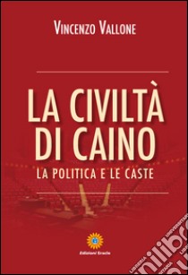 La civiltà di Caino. La politica e le caste libro di Vallone Vincenzo