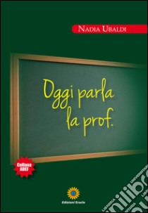 Oggi parla la prof. libro di Ubaldi Nadia