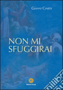 Non mi sfuggirai libro di Ciardi Gianni