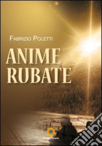 Anime rubate libro di Poletti Fabrizio