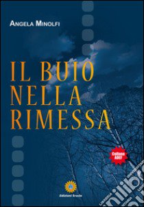 Il buio nella rimessa libro di Minolfi Angela