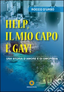 Help, il mio capo è gay! Una storia d'amore e di omofobia libro di D'Urso Rocco