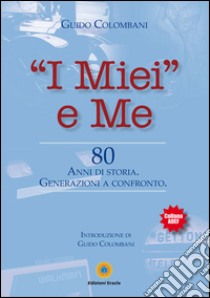 «I miei» e me. 80 anni di storia. Generazioni a confronto libro di Colombani Guido