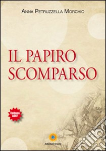 Il papiro scomparso libro di Petruzzella Morchio Anna