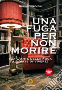 Una fuga per non morire. (Da l'arte della fuga all'arte di vivere) libro di Petrocchi Sergio