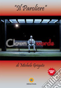 Clown words. Il paroliere libro di Grigato Michele