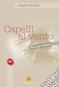 Capelli al vento. Raccolta di poesie libro di Perrone Cinzia