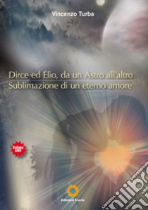 Dirce ed Elio, da un Astro all'altro. Sublimazione di un eterno amore libro di Turba Vincenzo