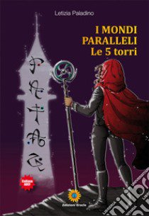 I mondi paralleli. Le 5 torri libro di Paladino Letizia