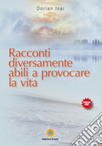 Racconti diversamente abili a provocare la vita libro di Isai Dorian