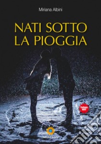 Nati sotto la pioggia libro di Albini Miriana