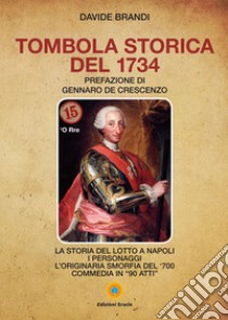 Tombola storica del 1734. La storia del lotto a Napoli. I personaggi. L'originaria smorfia del '700. Commedia in «90 atti» libro di Brandi Davide