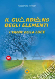 Il guardiano degli elementi. L'erede della luce libro di Trevisan Alessandro