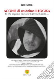 Agonie di un'anima illogika. Io che sognavo di essere Caterina Caselli... libro di Farinelli Dario