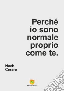 Perché io sono normale proprio come te libro di Ceraro Noah