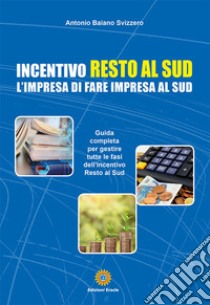 Incentivo Resto al Sud. L'impresa di fare impresa al Sud libro di Baiano Svizzero Antonio