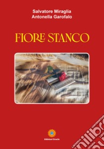 Fiore stanco libro di Miraglia Salvatore; Garofalo Antonella