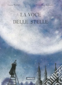 La voce delle stelle. Ediz. a colori libro di Walter Laura