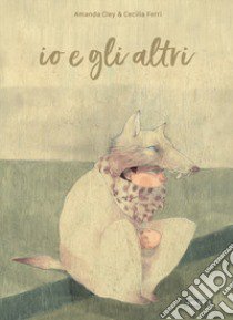 Io e gli altri. Ediz. a colori libro di Cley Amanda