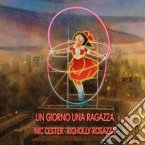 Un giorno una ragazza. Ediz. a colori libro di Cester Nic