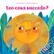 Leo cosa succede? Ediz. illustrata libro di Pittarello Licia; Vagnozzi Barbara