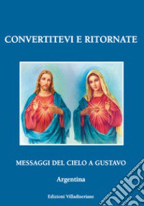 Convertitevi e ritornate. Messaggi del cielo a Gustavo, Argentina libro di Gustavo