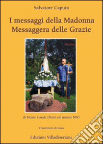 I messaggi della Madonna messaggera delle Grazie di Monte Casale (Ponti sul Mincio MN) libro di Caputa Salvatore