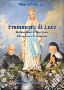 Frammenti di luce. Testimonianze di guarigione, liberazione, e conversione libro di Pino di Missaglia