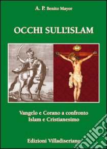 Occhi sull'Islam. Vangelo e Corano a confronto Islam e Cristianesimo libro di Mayor Benito