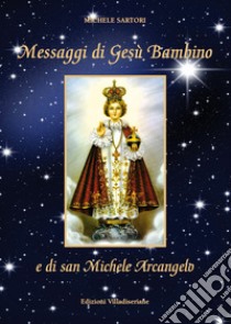 Messaggi di Gesù Bambino e di San Michele Arcangelo libro di Sartori Michele