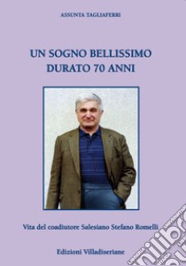 Un sogno bellissimo durato 70 anni. Vita del coadiutore Salesiano Stefano Romelli libro di Tagliaferri Assunta