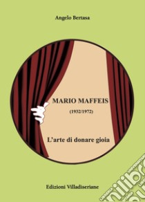 Mario Maffeis (1932-1972). L'arte di donare gioia libro di Bertasa Angelo