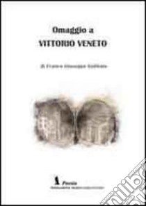 Omaggio a Vittorio Veneto libro di Gobbato Franco G.