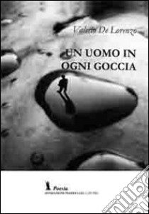 Un uomo in ogni goccia libro di De Lorenzo Valerio