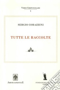 Sergio Corazzini. Tutte le raccolte. Vol. 1 libro di Leombruno Mattia; Ventura Emiliano; Garcia Barraco Maria Elisa