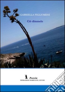 Ciò dimmelo libro di Figliomeni Gabriella