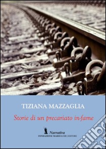 Storia di un precariato in-fame libro di Mazzaglia Tiziana